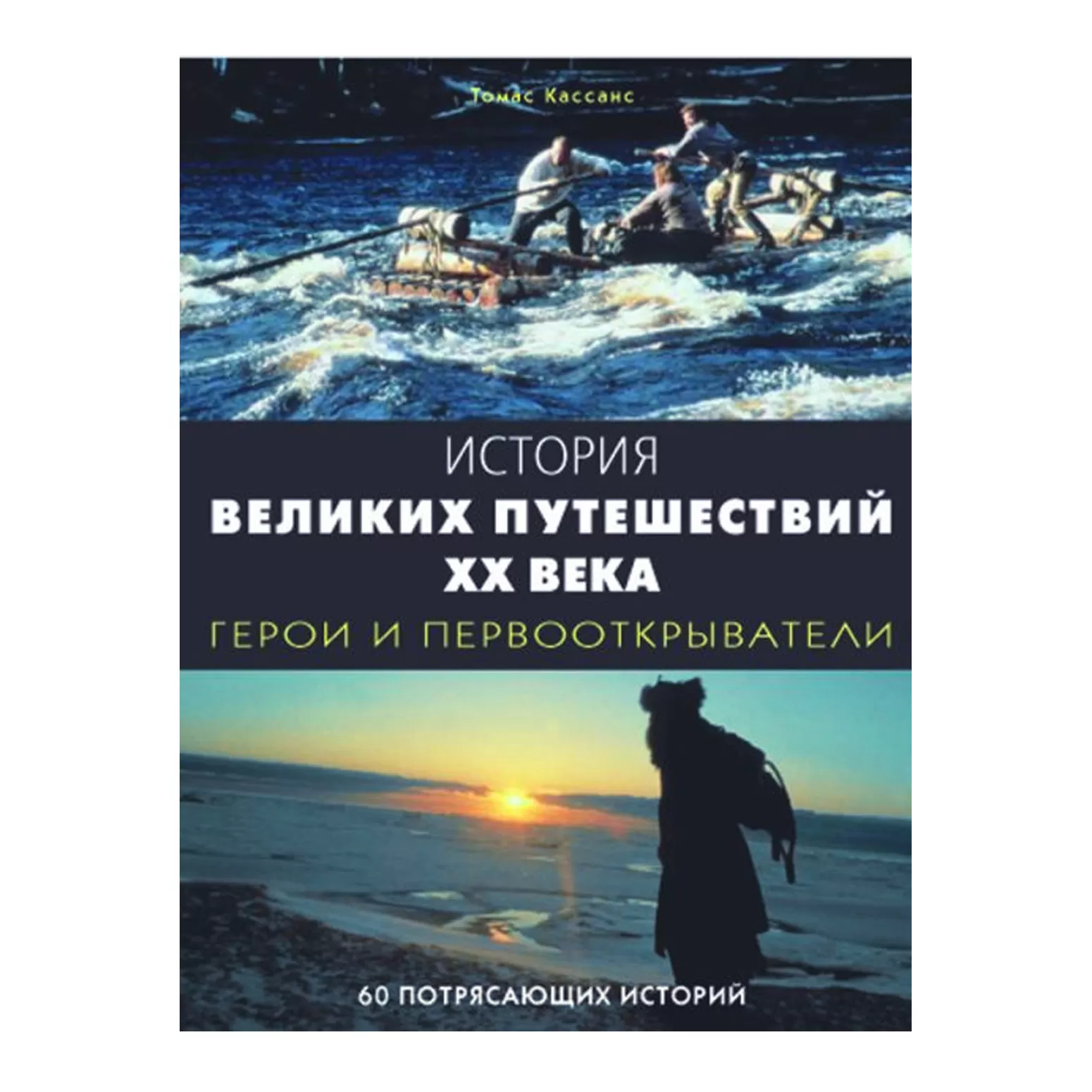 История великих путешествий ХХ века. Герои и первооткрыватели. 60 потрясающих историй (издана в разных обложках)