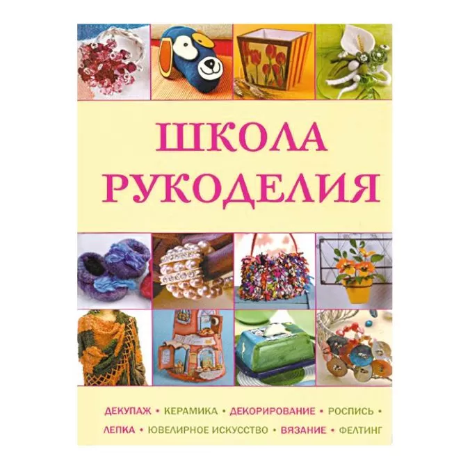 Школа рукоделия. Декупаж, керамика, декорирование, роспись, лепка, ювелирное искусство, вязание, фелтинг
