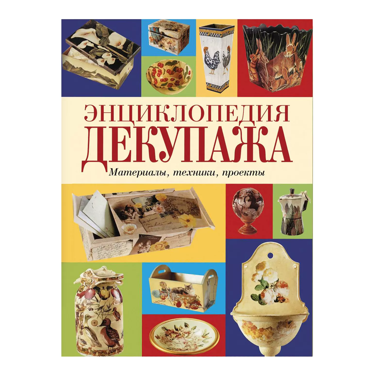 Энциклопедия декупажа. Материалы, техники, проекты