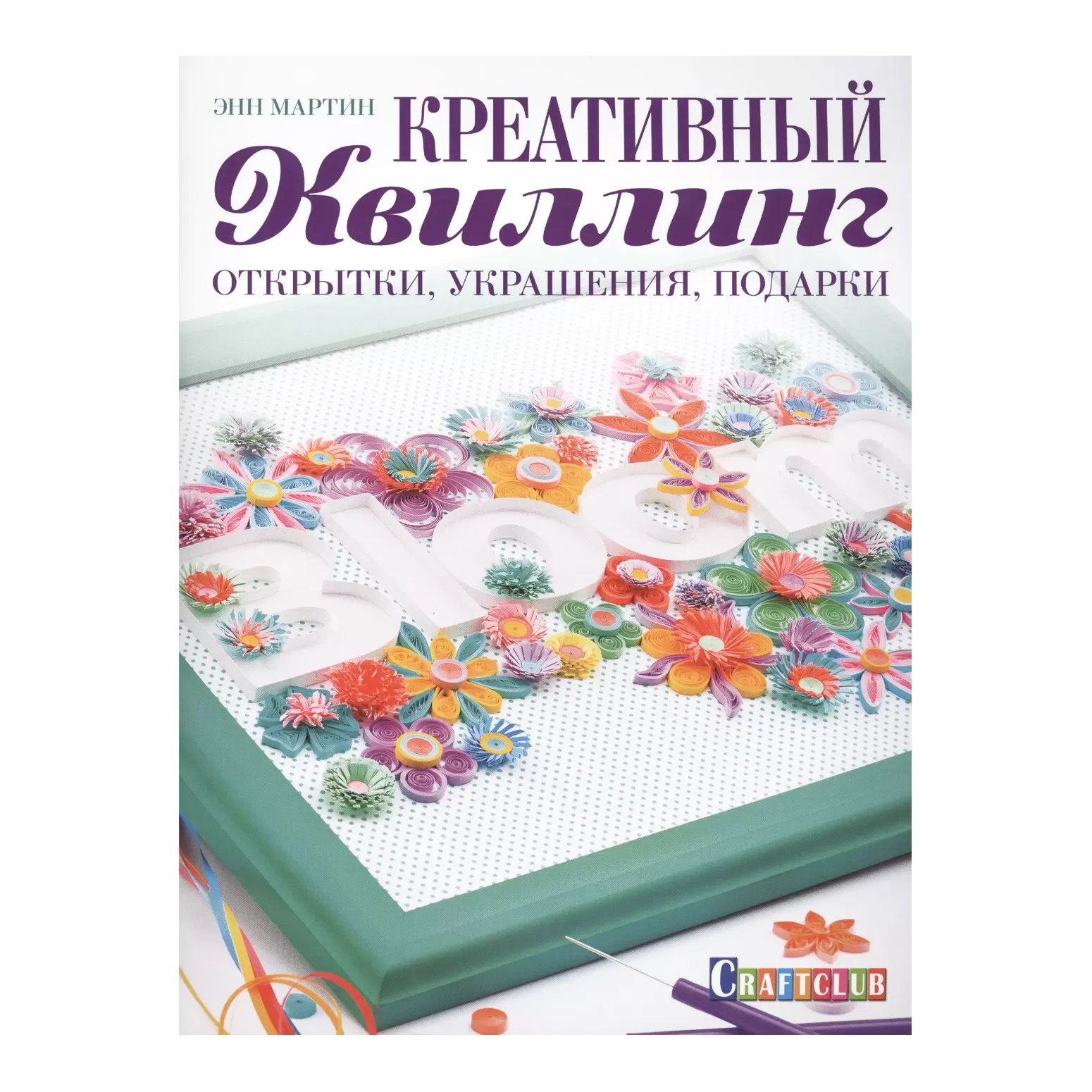 Креативный квиллинг. Открытки, украшения, подарки