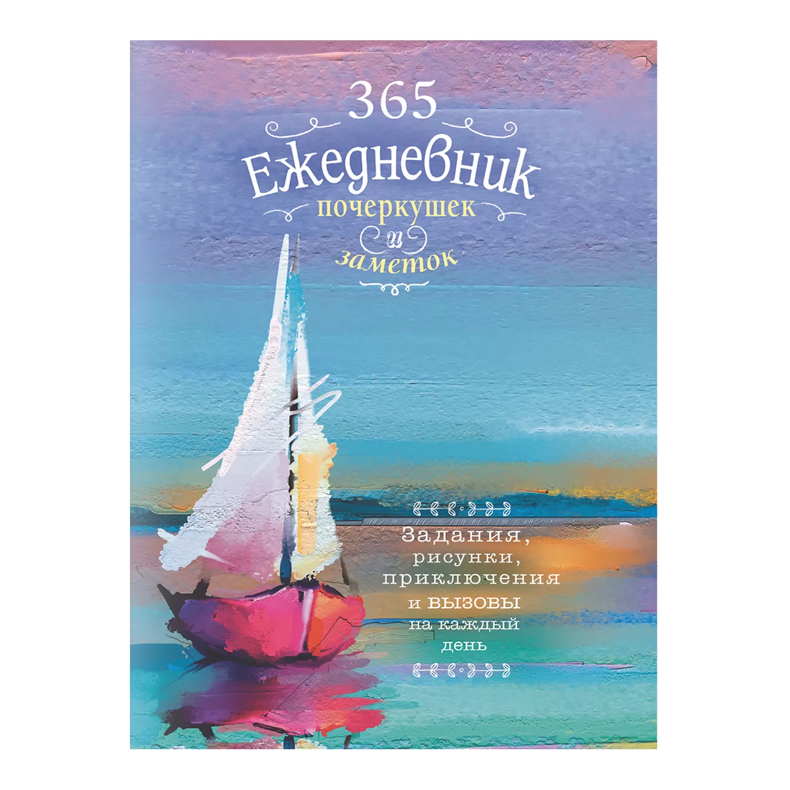 365. Ежедневник почеркушек и заметок. Задания, рисунки, приключения и вызовы на каждый день (парусник)